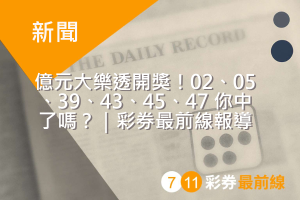 億元大樂透開獎!02、05、39、43、45、47 你中了嗎?|彩券最前線報導